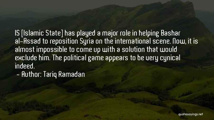 Tariq Ramadan Quotes: Is [islamic State] Has Played A Major Role In Helping Bashar Al-assad To Reposition Syria On The International Scene. Now,