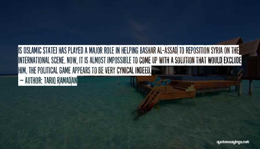 Tariq Ramadan Quotes: Is [islamic State] Has Played A Major Role In Helping Bashar Al-assad To Reposition Syria On The International Scene. Now,