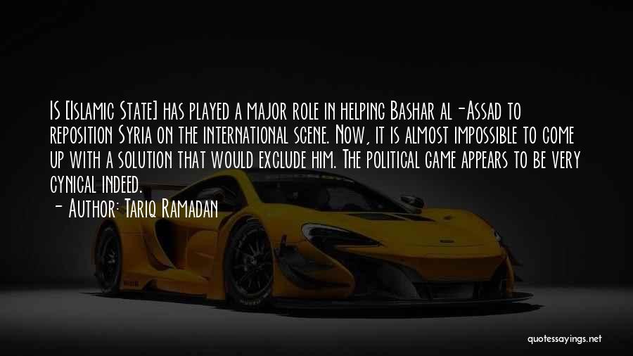 Tariq Ramadan Quotes: Is [islamic State] Has Played A Major Role In Helping Bashar Al-assad To Reposition Syria On The International Scene. Now,