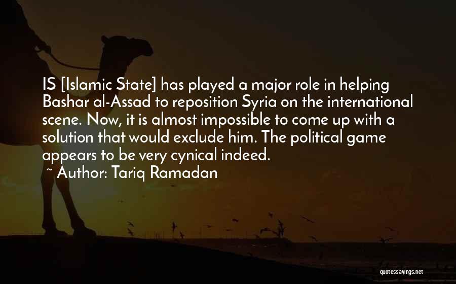 Tariq Ramadan Quotes: Is [islamic State] Has Played A Major Role In Helping Bashar Al-assad To Reposition Syria On The International Scene. Now,