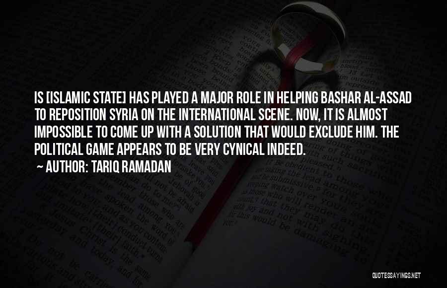 Tariq Ramadan Quotes: Is [islamic State] Has Played A Major Role In Helping Bashar Al-assad To Reposition Syria On The International Scene. Now,