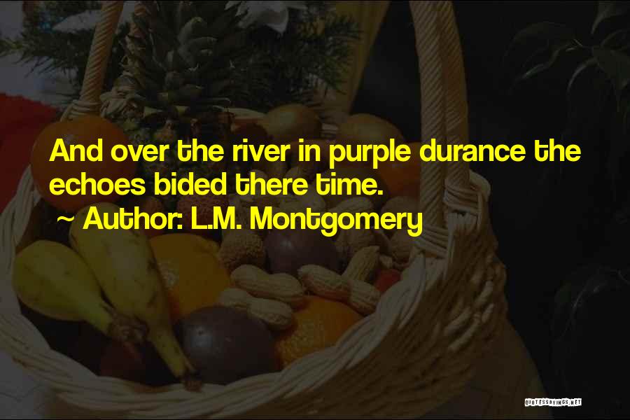 L.M. Montgomery Quotes: And Over The River In Purple Durance The Echoes Bided There Time.
