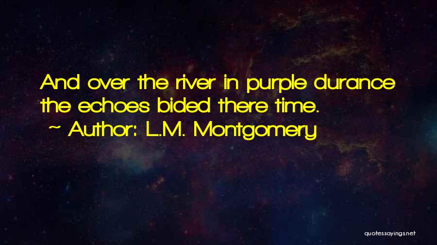 L.M. Montgomery Quotes: And Over The River In Purple Durance The Echoes Bided There Time.