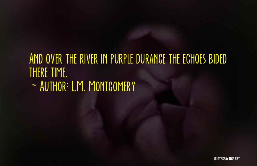 L.M. Montgomery Quotes: And Over The River In Purple Durance The Echoes Bided There Time.
