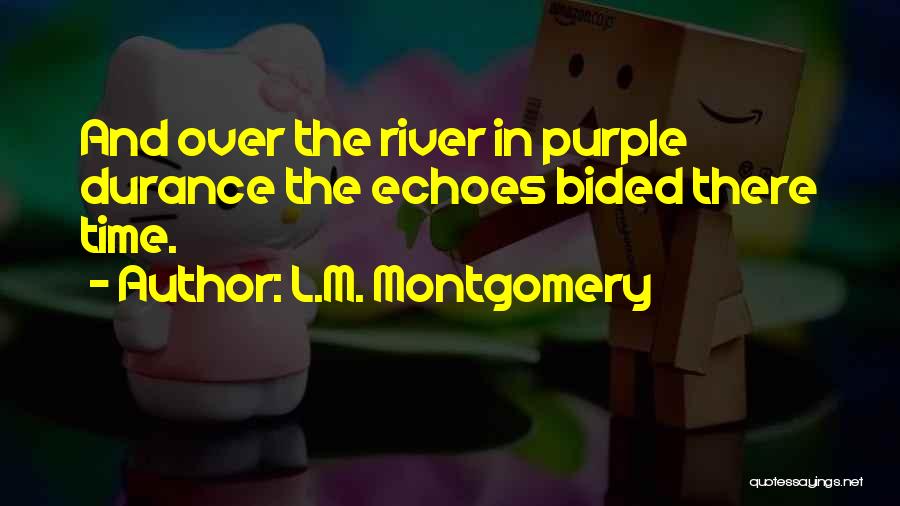 L.M. Montgomery Quotes: And Over The River In Purple Durance The Echoes Bided There Time.