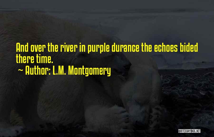 L.M. Montgomery Quotes: And Over The River In Purple Durance The Echoes Bided There Time.