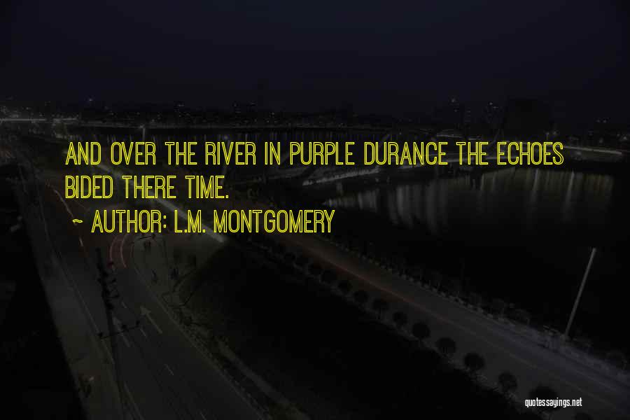 L.M. Montgomery Quotes: And Over The River In Purple Durance The Echoes Bided There Time.