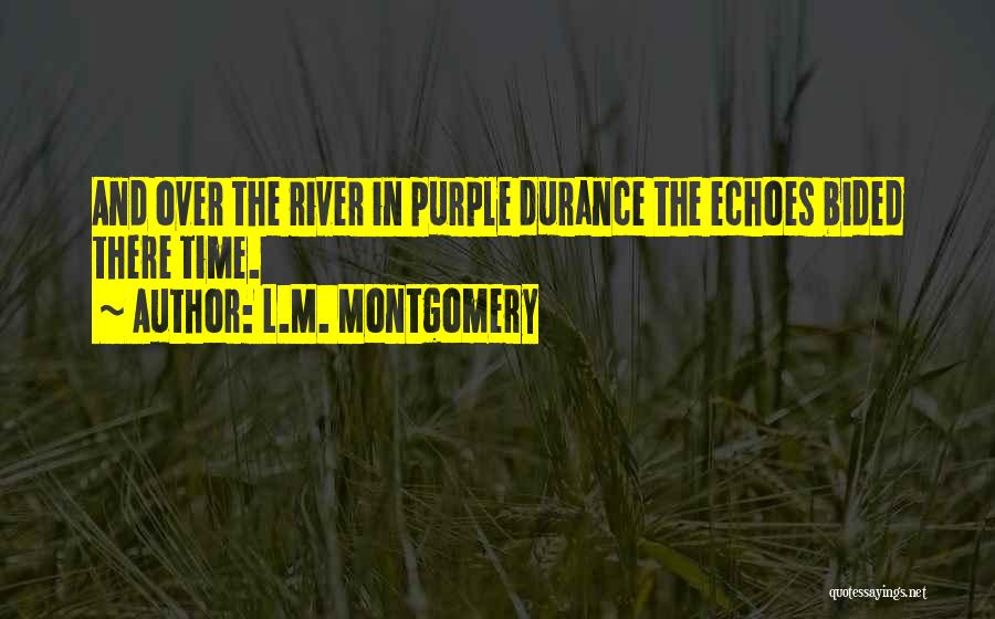 L.M. Montgomery Quotes: And Over The River In Purple Durance The Echoes Bided There Time.