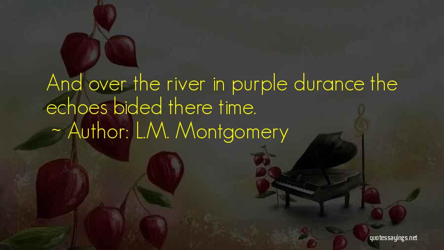 L.M. Montgomery Quotes: And Over The River In Purple Durance The Echoes Bided There Time.