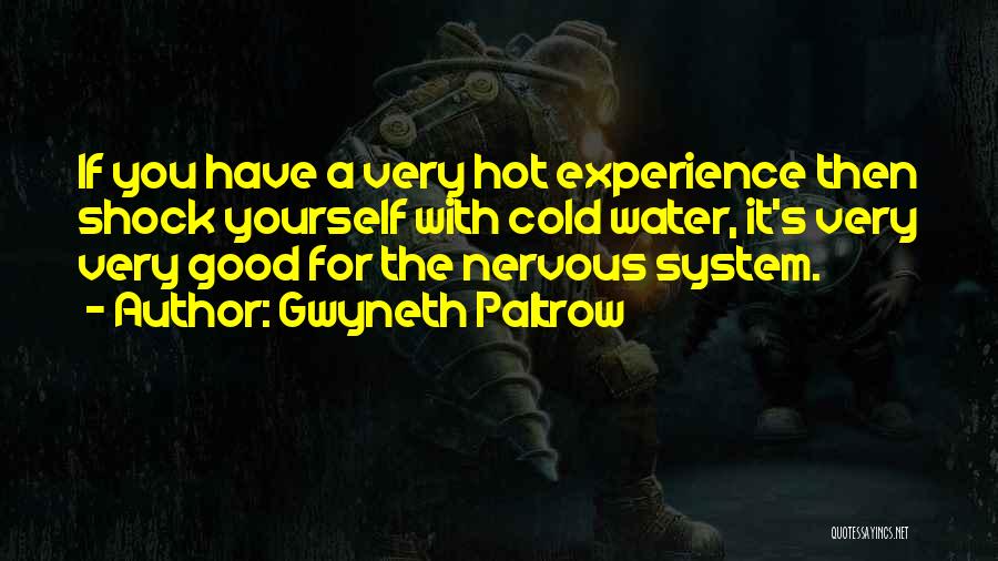 Gwyneth Paltrow Quotes: If You Have A Very Hot Experience Then Shock Yourself With Cold Water, It's Very Very Good For The Nervous