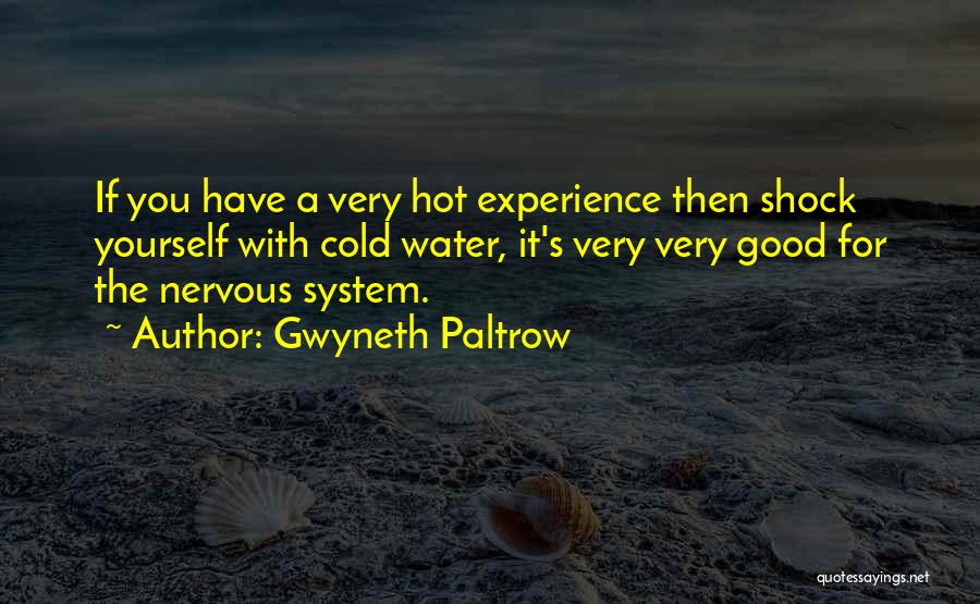 Gwyneth Paltrow Quotes: If You Have A Very Hot Experience Then Shock Yourself With Cold Water, It's Very Very Good For The Nervous