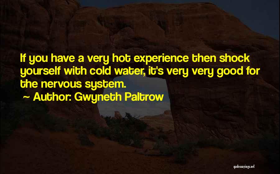 Gwyneth Paltrow Quotes: If You Have A Very Hot Experience Then Shock Yourself With Cold Water, It's Very Very Good For The Nervous