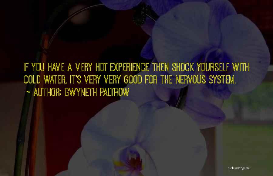 Gwyneth Paltrow Quotes: If You Have A Very Hot Experience Then Shock Yourself With Cold Water, It's Very Very Good For The Nervous