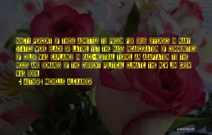 Michelle Alexander Quotes: Ninety Percent Of Those Admitted To Prison For Drug Offenses In Many States Were Black Or Latino, Yet The Mass