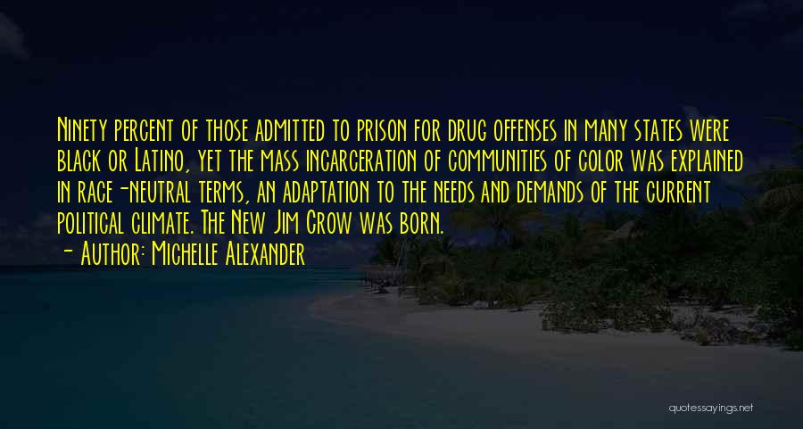 Michelle Alexander Quotes: Ninety Percent Of Those Admitted To Prison For Drug Offenses In Many States Were Black Or Latino, Yet The Mass