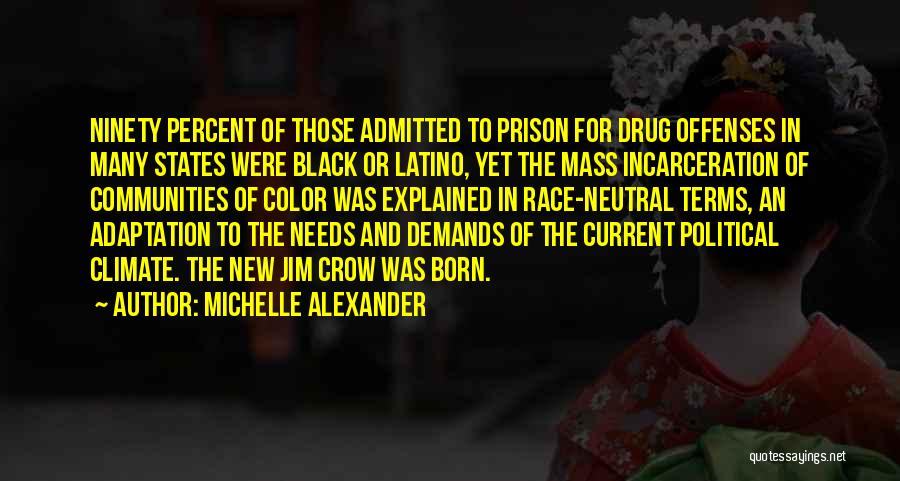 Michelle Alexander Quotes: Ninety Percent Of Those Admitted To Prison For Drug Offenses In Many States Were Black Or Latino, Yet The Mass