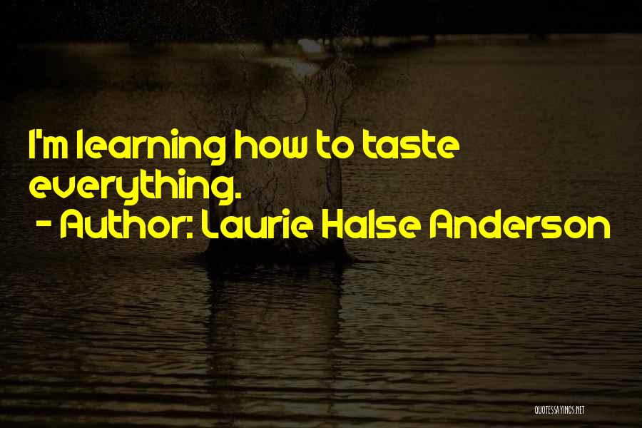 Laurie Halse Anderson Quotes: I'm Learning How To Taste Everything.