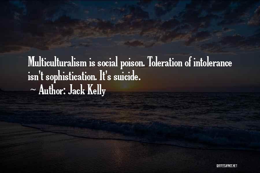 Jack Kelly Quotes: Multiculturalism Is Social Poison. Toleration Of Intolerance Isn't Sophistication. It's Suicide.