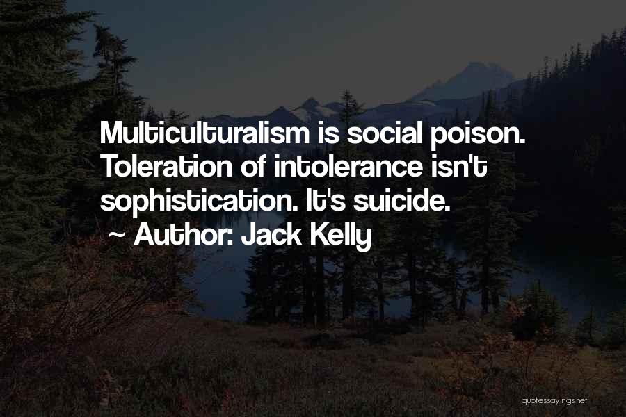 Jack Kelly Quotes: Multiculturalism Is Social Poison. Toleration Of Intolerance Isn't Sophistication. It's Suicide.