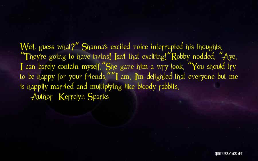 Kerrelyn Sparks Quotes: Well, Guess What? Shanna's Excited Voice Interrupted His Thoughts. They're Going To Have Twins! Isn't That Exciting!robby Nodded. Aye. I