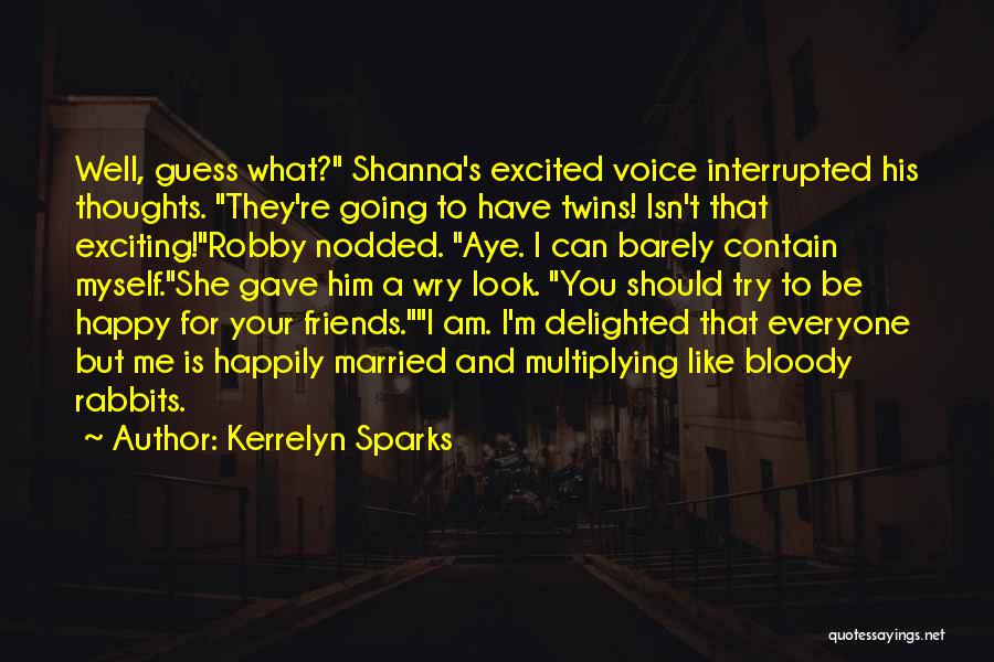 Kerrelyn Sparks Quotes: Well, Guess What? Shanna's Excited Voice Interrupted His Thoughts. They're Going To Have Twins! Isn't That Exciting!robby Nodded. Aye. I