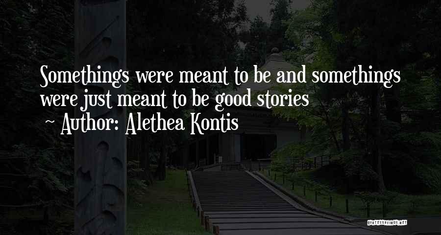Alethea Kontis Quotes: Somethings Were Meant To Be And Somethings Were Just Meant To Be Good Stories