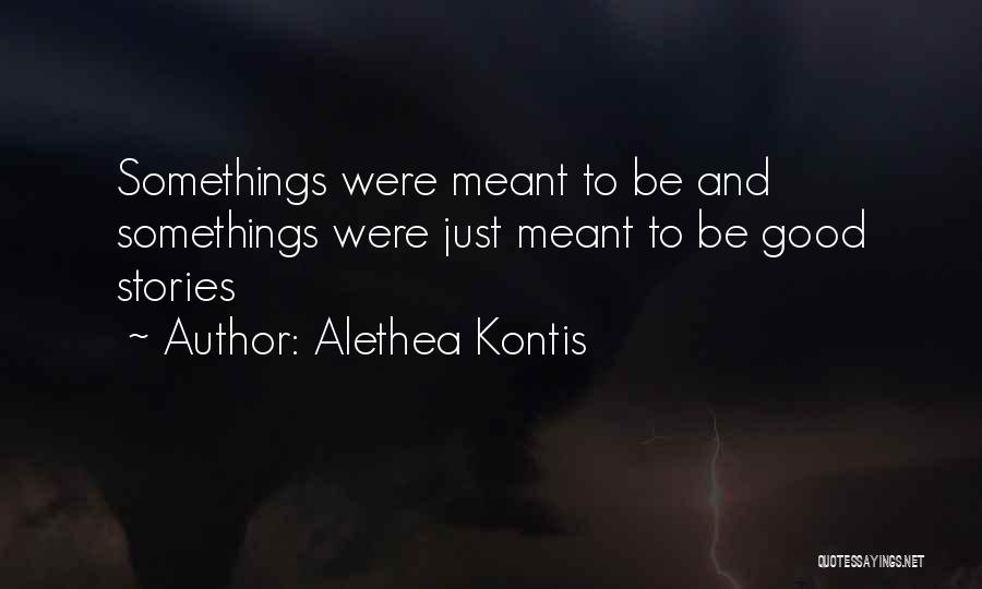 Alethea Kontis Quotes: Somethings Were Meant To Be And Somethings Were Just Meant To Be Good Stories