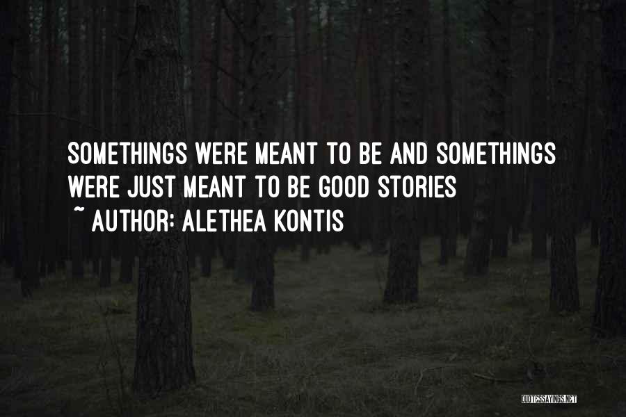 Alethea Kontis Quotes: Somethings Were Meant To Be And Somethings Were Just Meant To Be Good Stories