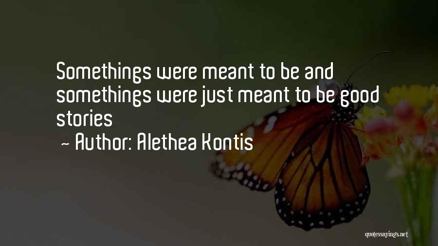 Alethea Kontis Quotes: Somethings Were Meant To Be And Somethings Were Just Meant To Be Good Stories