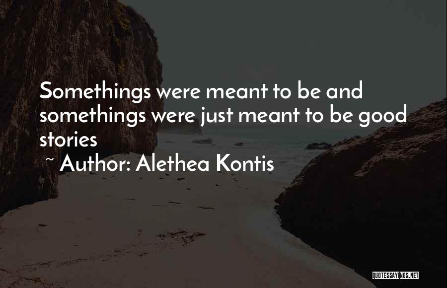 Alethea Kontis Quotes: Somethings Were Meant To Be And Somethings Were Just Meant To Be Good Stories