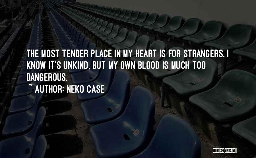 Neko Case Quotes: The Most Tender Place In My Heart Is For Strangers. I Know It's Unkind, But My Own Blood Is Much