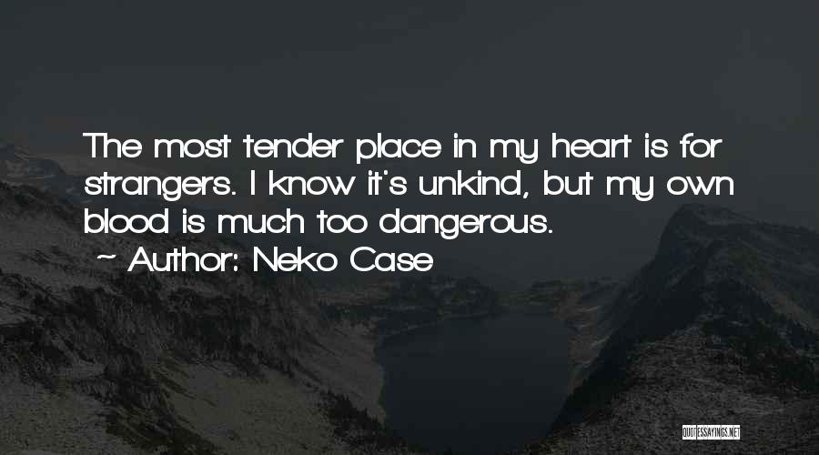 Neko Case Quotes: The Most Tender Place In My Heart Is For Strangers. I Know It's Unkind, But My Own Blood Is Much