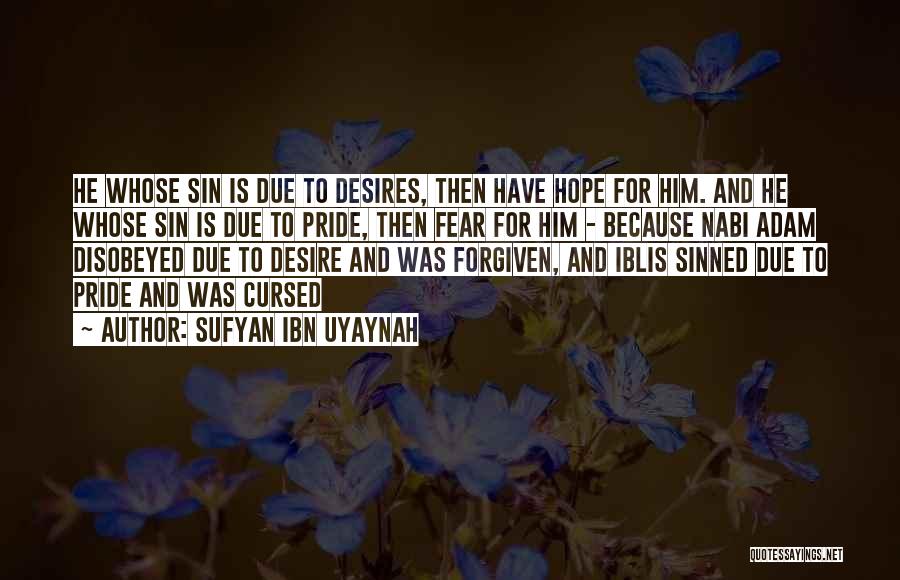 Sufyan Ibn Uyaynah Quotes: He Whose Sin Is Due To Desires, Then Have Hope For Him. And He Whose Sin Is Due To Pride,