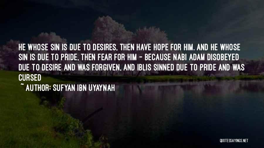 Sufyan Ibn Uyaynah Quotes: He Whose Sin Is Due To Desires, Then Have Hope For Him. And He Whose Sin Is Due To Pride,