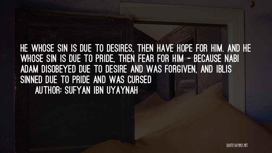 Sufyan Ibn Uyaynah Quotes: He Whose Sin Is Due To Desires, Then Have Hope For Him. And He Whose Sin Is Due To Pride,