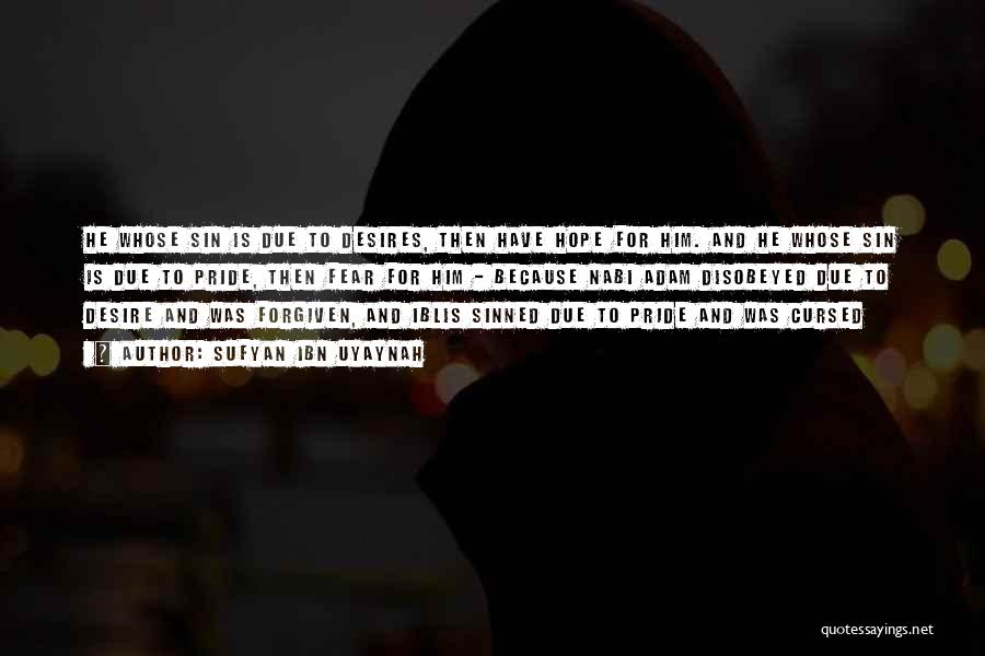 Sufyan Ibn Uyaynah Quotes: He Whose Sin Is Due To Desires, Then Have Hope For Him. And He Whose Sin Is Due To Pride,