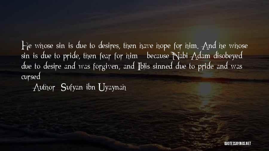 Sufyan Ibn Uyaynah Quotes: He Whose Sin Is Due To Desires, Then Have Hope For Him. And He Whose Sin Is Due To Pride,