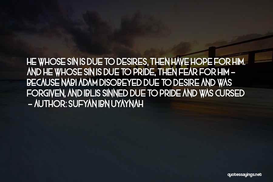 Sufyan Ibn Uyaynah Quotes: He Whose Sin Is Due To Desires, Then Have Hope For Him. And He Whose Sin Is Due To Pride,