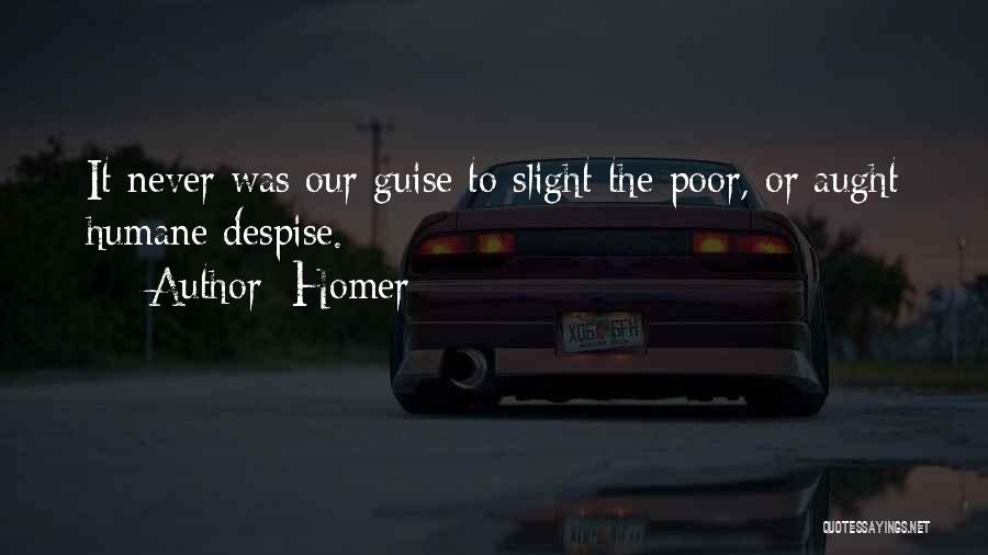 Homer Quotes: It Never Was Our Guise To Slight The Poor, Or Aught Humane Despise.