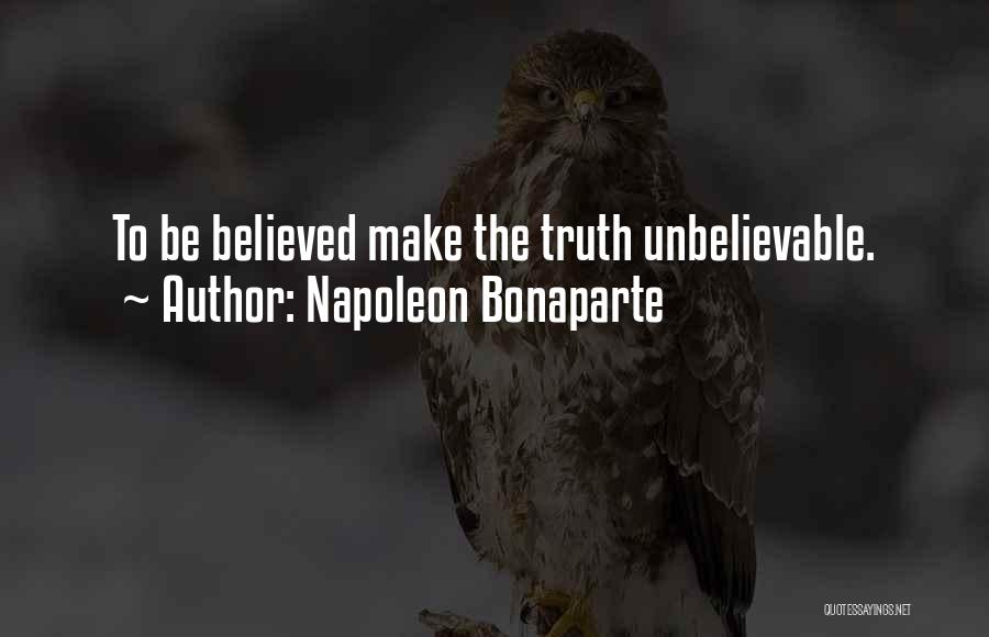 Napoleon Bonaparte Quotes: To Be Believed Make The Truth Unbelievable.