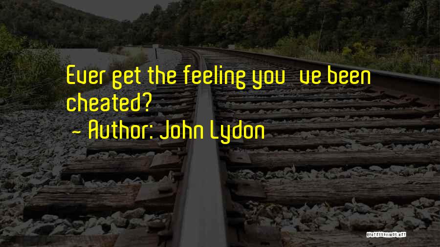 John Lydon Quotes: Ever Get The Feeling You've Been Cheated?