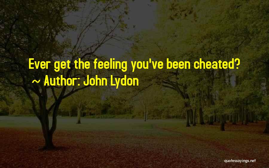 John Lydon Quotes: Ever Get The Feeling You've Been Cheated?