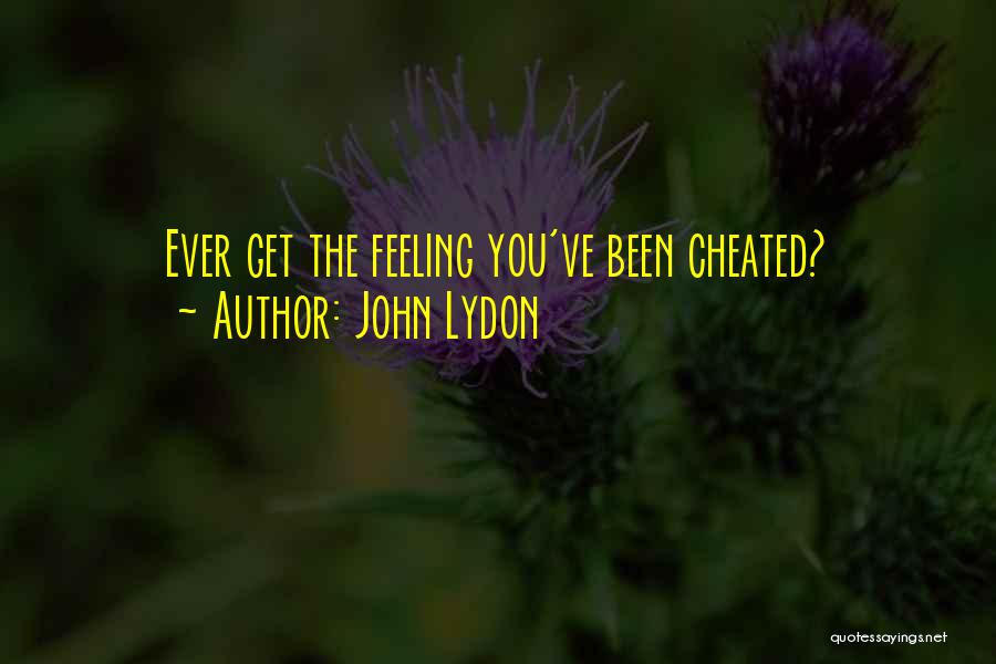 John Lydon Quotes: Ever Get The Feeling You've Been Cheated?