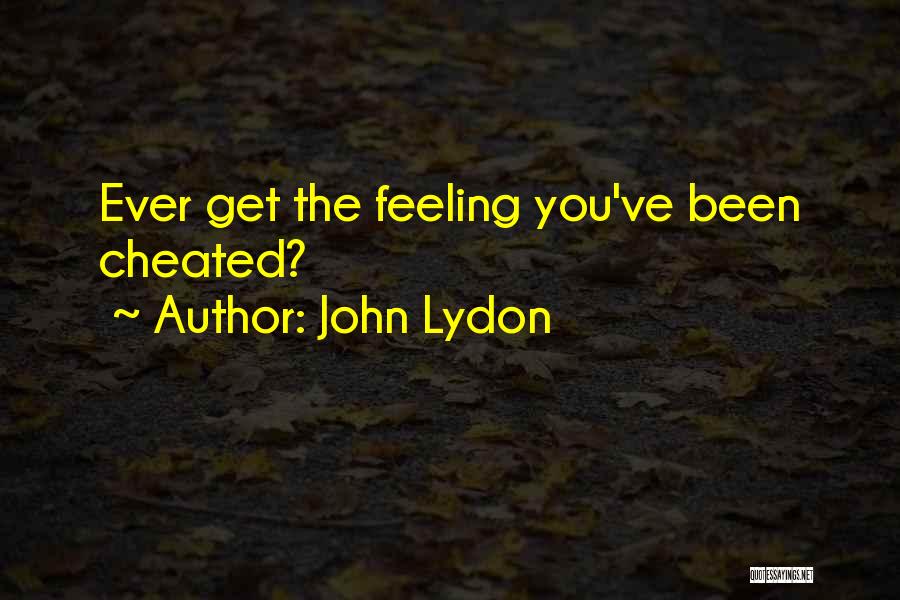 John Lydon Quotes: Ever Get The Feeling You've Been Cheated?