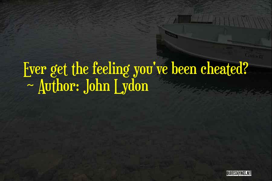 John Lydon Quotes: Ever Get The Feeling You've Been Cheated?