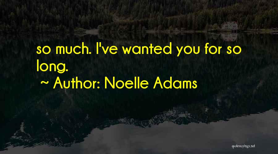 Noelle Adams Quotes: So Much. I've Wanted You For So Long.