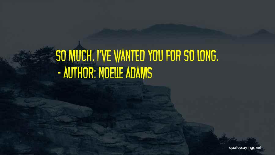 Noelle Adams Quotes: So Much. I've Wanted You For So Long.