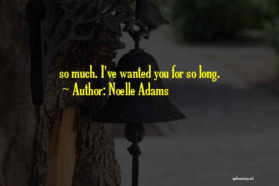 Noelle Adams Quotes: So Much. I've Wanted You For So Long.