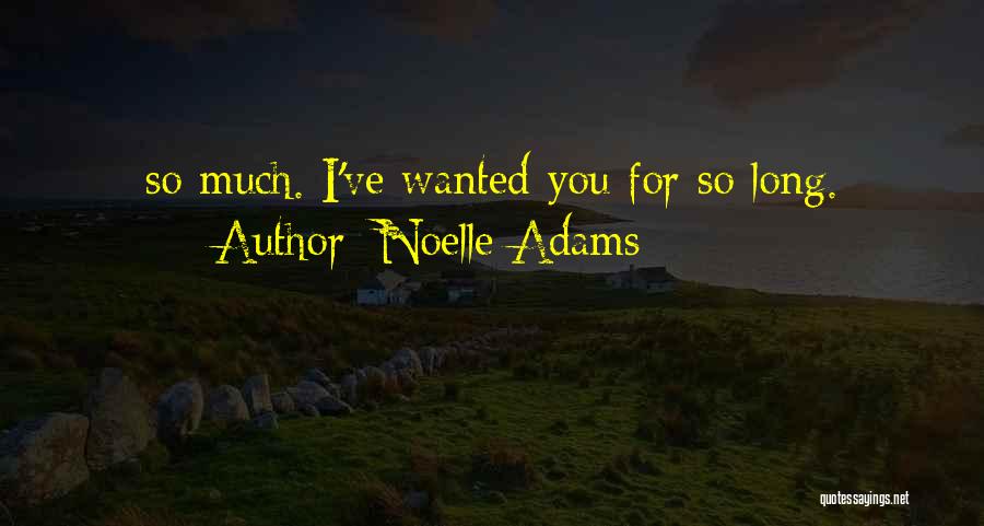 Noelle Adams Quotes: So Much. I've Wanted You For So Long.