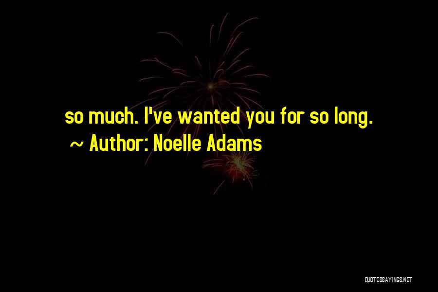 Noelle Adams Quotes: So Much. I've Wanted You For So Long.